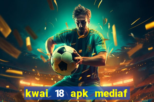 kwai 18 apk mediaf  re